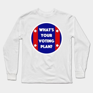 What's Your Voting Plan? Long Sleeve T-Shirt